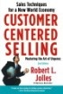 CUSTOMER CENTERED SELLING: Sales Techniques for a New World Economy
