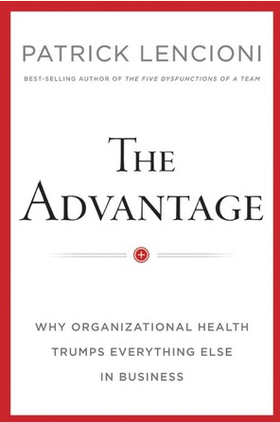 The Advantage: Why Organizational Health Trumps Everything Else In Business