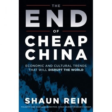 The End of Cheap China: Economic and Cultural Trends that will Disrupt the World
