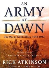 An Army at Dawn: The War in North Africa, 1942-1943, Volume One of the Liberation Trilogy