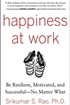 Happiness at Work: Be Resilient, Motivated, and Successful – No Matter What