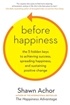 Before Happiness: The 5 Hidden Keys to Achieving Success, Spreading Happiness, and Sustaining Positive Change