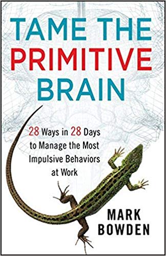 Tame the Primitive Brain: 28 Ways in 28 Days to Manage the Most Impulsive Behaviors at Work