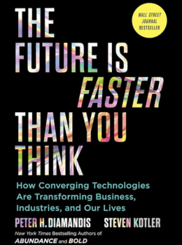 The Future Is Faster Than You Think: How Converging Technologies Are Transforming Business, Industries, and Our Lives