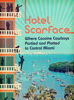 Hotel Scarface: Where Cocaine Cowboys Partied and Plotted to Control Miami