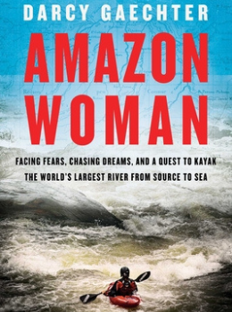 Amazon Woman: Facing Fears, Chasing Dreams, and a Quest to Kayak the World's Largest River from Source to Sea