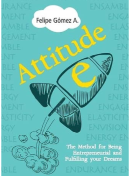 Attitude-E: The Method for Being Entrepreneurial and Fulfilling your Dreams