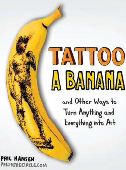 Tattoo a Banana: And Other Ways to Turn Anything and Everything Into Art