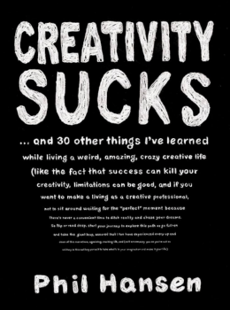 Creativity Sucks: And 30 Other Things I've Learned while Living a Weird, Amazing, Crazy, Creative Life