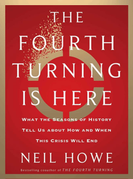 The Fourth Turning Is Here: What the Seasons of History Tell Us about How and When This Crisis Will End