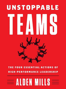 Unstoppable Teams: The Four Essential Actions of High-Performance Leadership