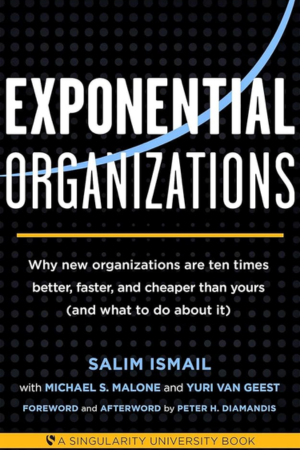 Exponential Organizations: Why new organizations are ten times better, faster, and cheaper than yours (and what to do about it)