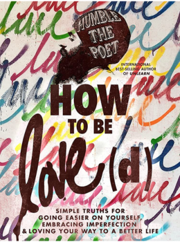 How to Be Love(d): Simple Truths for Going Easier on Yourself, Embracing Imperfection & Loving Your Way to a Better Life