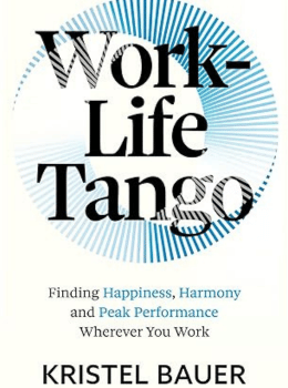 Work-Life Tango: Finding Happiness, Harmony and Peak Performance Wherever You Work