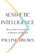 Aesthetic Intelligence: How to Boost It and Use It in Business and Beyond
