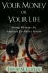 Your Money Or Your Life: Strong Medicine for America's Health Care System