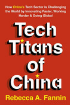 Tech Titans of China: How China's Tech Sector is challenging the world by innovating faster, working harder, and going global