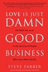 Love is Just Damn Good Business: Do What You Love in the Service of People Who Love What You Do