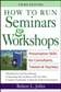How to Run Seminars & Workshops : Presentation Skills for Consultants, Trainers and Teachers