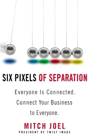 Six Pixels of Separation: Everyone Is Connected. Connect Your Business to Everyone
