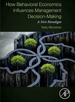 How Behavioral Economics Influences Management Decision-Making: A New Paradigm