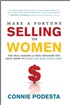 Make a Fortune Selling to Women: The Deal Makers and Deal Breakers You Must Know to Close the Deal Every Time!