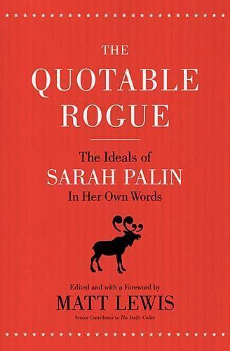 The Quotable Rogue: The Ideals of Sarah Palin in Her Own Words
