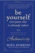 Be Yourself, Everyone Else is Already Taken: Transform Your Life with the Power of Authenticity