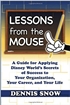 Lessons from the Mouse: A Guide for Applying Disney World's Secrets of Success to Your Organization, Your Career, and Your Life