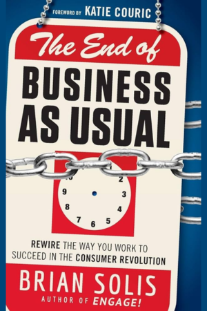 The End of Business As Usual: Rewire the Way You Work to Succeed in the Consumer Revolution