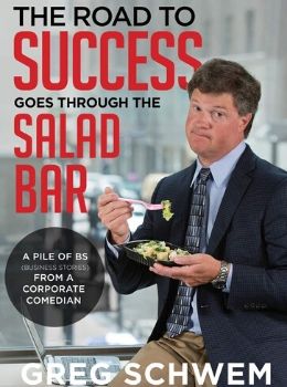The Road To Success Goes Through the Salad Bar: A Pile of BS From a Corporate Comedian