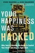 Your Happiness Was Hacked: Why Tech Is Winning the Battle to Control Your Brain–and How to Fight Back