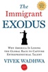 The Immigrant Exodus: Why America Is Losing the Global Race to Capture Entrepreneurial Talent