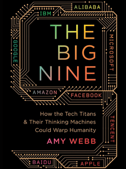 The Big Nine: How the Tech Titans and Their Thinking Machines Could Warp Humanity