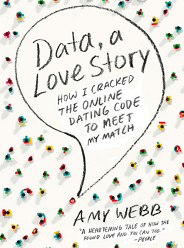 Data, A Love Story: How I Cracked the Online Dating Code to Meet My Match