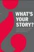 What's Your Story?: Using Stories to Ignite Performance and Be More Successful