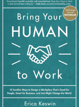 Bring Your Human to Work: 10 Surefire Ways to Design a Workplace That Is Good for People, Great for Business, and Just Might Change the World