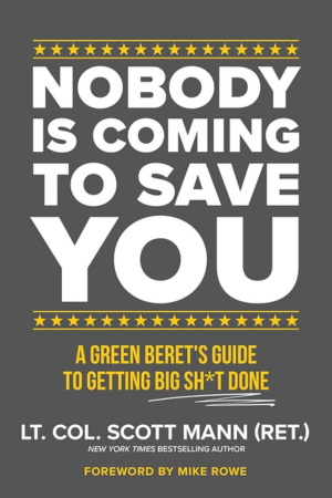 Nobody Is Coming to Save You: A Green Beret’s Guide to Getting Big Sh*t Done