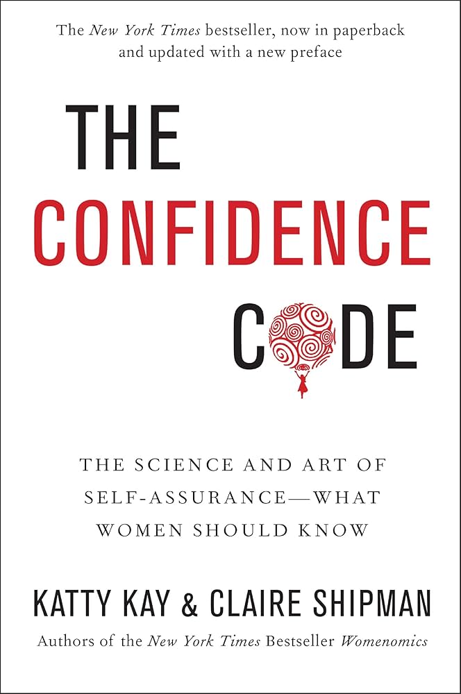 The Confidence Code: The Science and Art of Self-Assurance—What Women Should Know