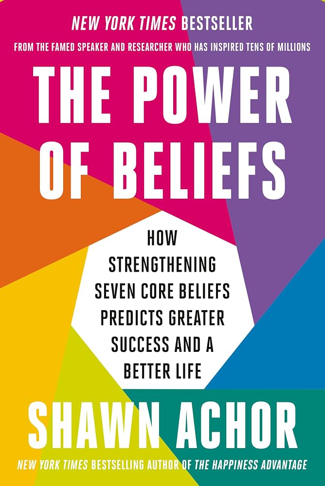 The Power of Beliefs: How Strengthening Seven Core Beliefs Predicts Greater Success and a Better Life