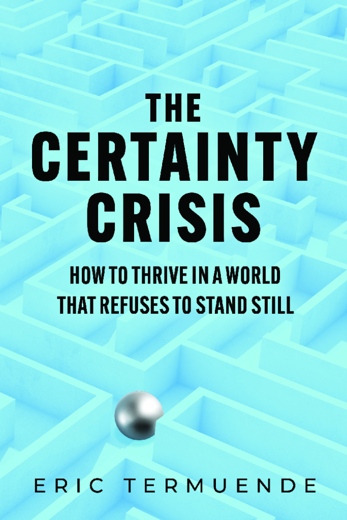 THE CERTAINTY CRISIS: HOW TO THRIVE in a World That Refuses to STAND Still